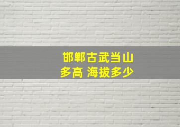 邯郸古武当山多高 海拔多少